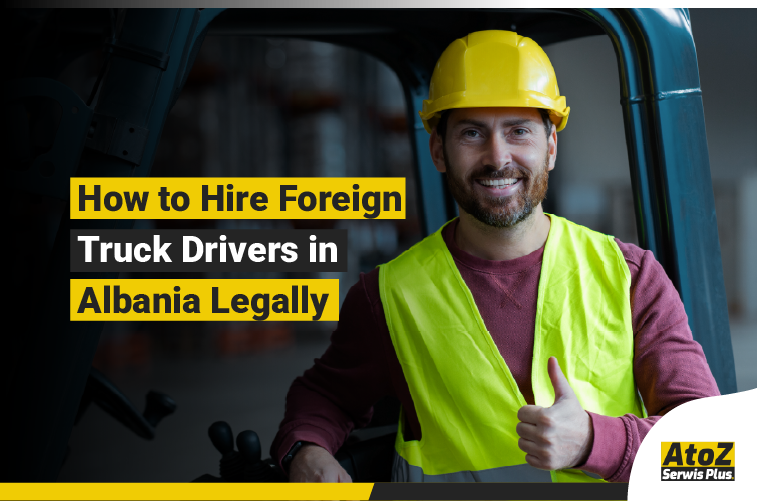 Foreign truck driver recruitment and legal hiring in Albania