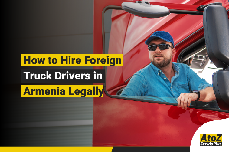 Foreign truck driver recruitment and legal hiring in Armenia
