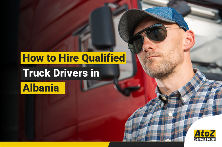 Qualified truck driver recruitment in Albania